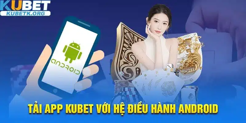 Tải ứng dụng Kubet cho Android