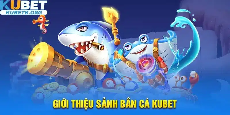 Giới thiệu game bắn cá Kubet