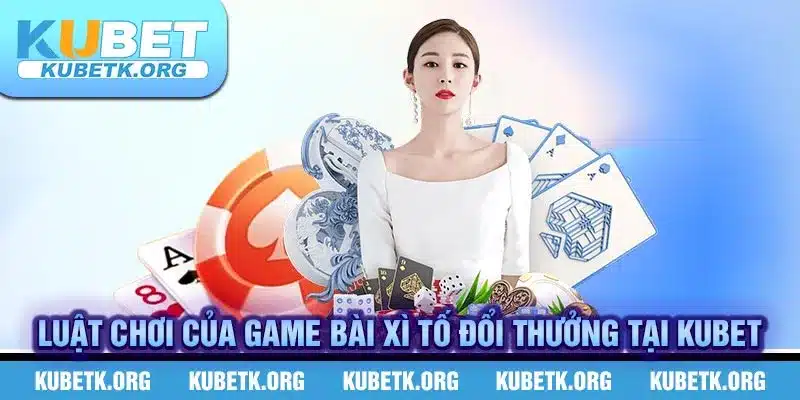 Luật chơi của game bài Xì Tố đổi thưởng tại Kubet