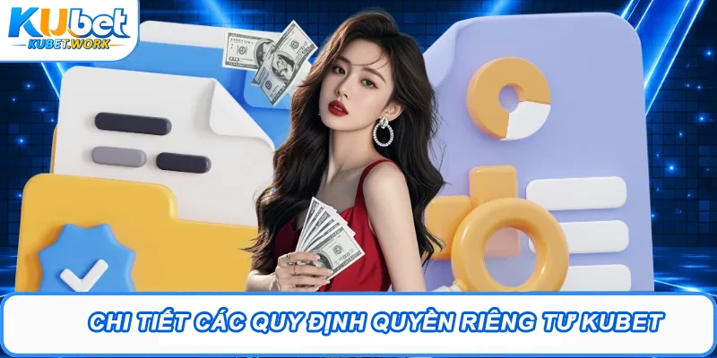 Quyền Riêng Tư Kubet - Tôn Trọng An Toàn Thông Tin Hội Viên 2 Chi tiết các quy định quyền riêng tư Kubet