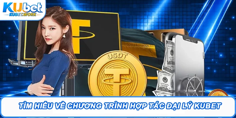 Tìm hiểu về chương trình hợp tác đại lý Kubet