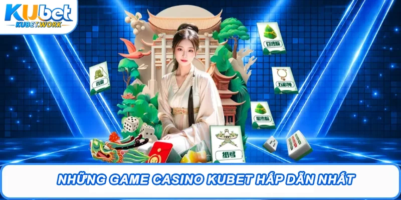 Những game Casino Kubet hấp dẫn nhất