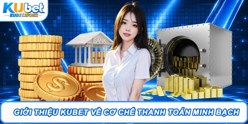 Giới thiệu Kubet về cơ chế thanh toán minh bạch