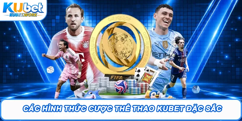Các hình thức cược Thể thao Kubet đặc sắc