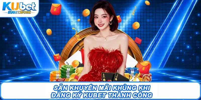 Đăng Ký Kubet - Bước Đầu Để Trải Nghiệm Giải Trí Hot 2026 3 Săn khuyến mãi khủng khi đăng ký Kubet thành công
