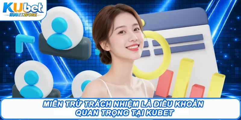 Miễn trừ trách nhiệm là điều khoản quan trọng tại Kubet