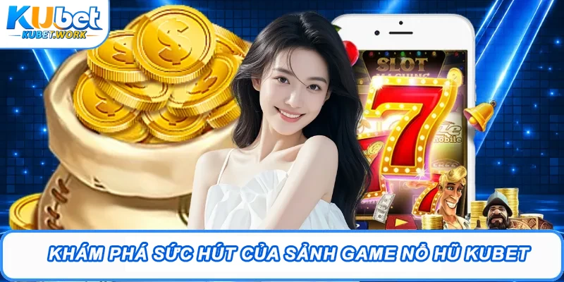 Khám phá sức hút của sảnh game Nổ hũ Kubet