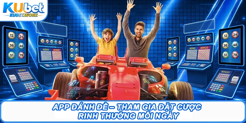 App Đánh Đề – Tham Gia Đặt Cược Rinh Thưởng Mỗi Ngày