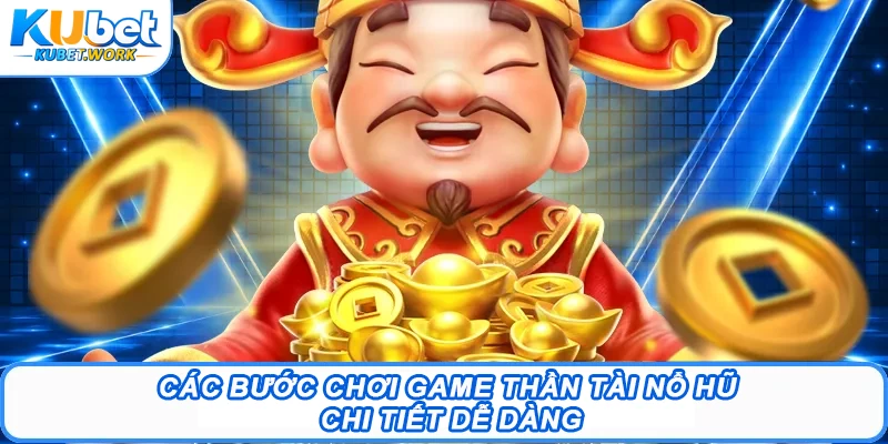Các bước chơi game Thần Tài nổ hũ chi tiết dễ dàng