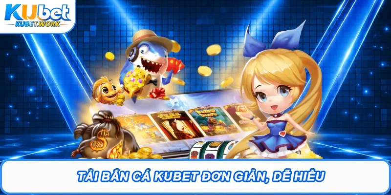 Tải Bắn Cá Kubet – Trải Nghiệm Săn Thưởng Cực Đã 2026 2 Tải Bắn Cá Kubet đơn giản, dễ hiểu