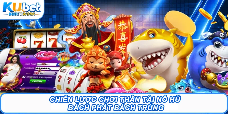 Chiến lược chơi Thần Tài nổ hũ bách phát bách trúng