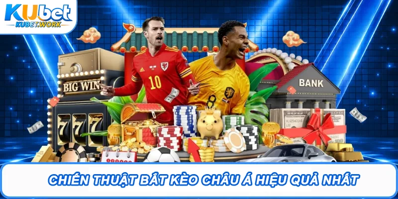 Kèo Châu Á Và Chiến Thuật Đặt Cược Hay Tại Kubet 3 Chiến thuật bắt kèo châu Á hiệu quả nhất
