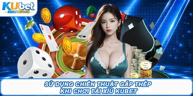 Tài Xỉu Kubet – Cơ Hội Rinh Thưởng Đỉnh Cao 2026 2 Sử dụng chiến thuật gấp thếp khi chơi Tài Xỉu Kubet