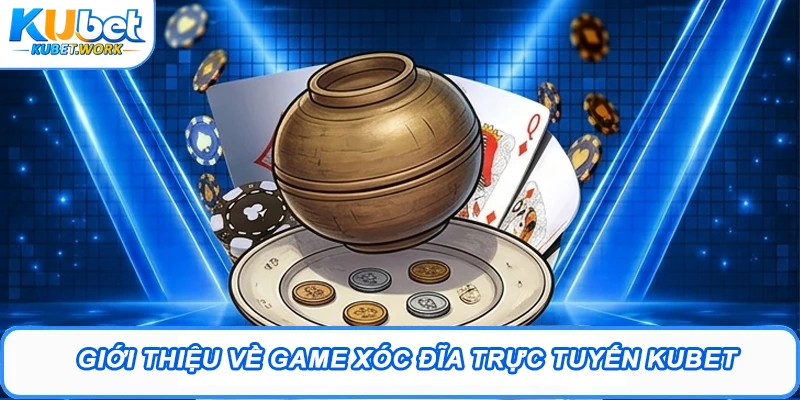 Xóc Đĩa Kubet: Kinh Nghiệm Chơi Game Chắc Thắng 1 Giới thiệu về game Xóc Đĩa trực tuyến Kubet
