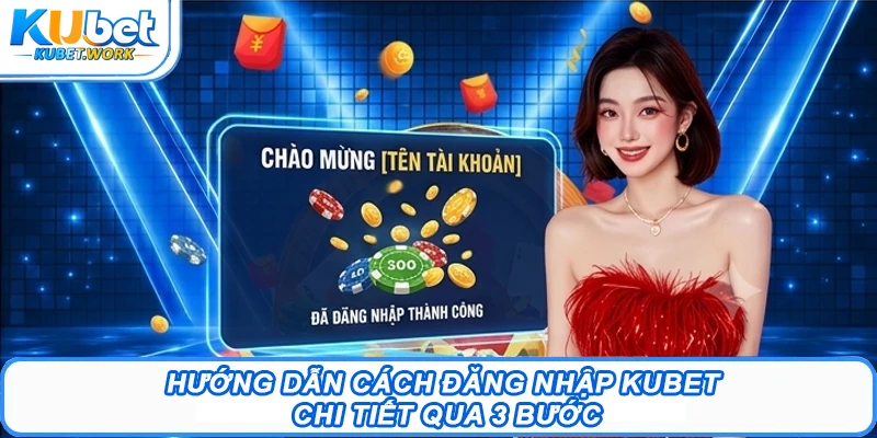 Hướng dẫn cách đăng nhập Kubet chi tiết qua 3 bước