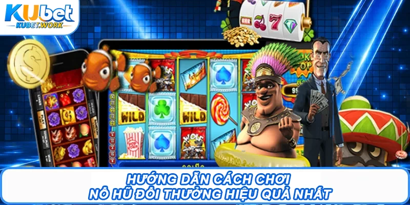 Nổ Hũ Đổi Thưởng Kubet - Trải Nghiệm Rinh Quà Khủng 2 Hướng dẫn cách chơi nổ hũ đổi thưởng hiệu quả nhất