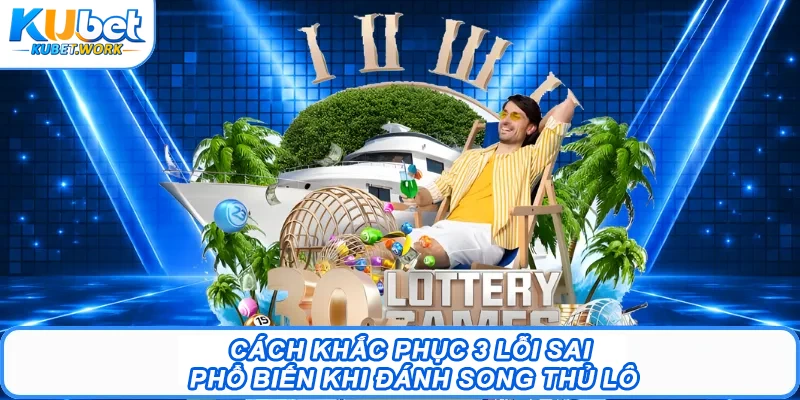 Cách khắc phục 3 lỗi sai phổ biến khi đánh song thủ lô