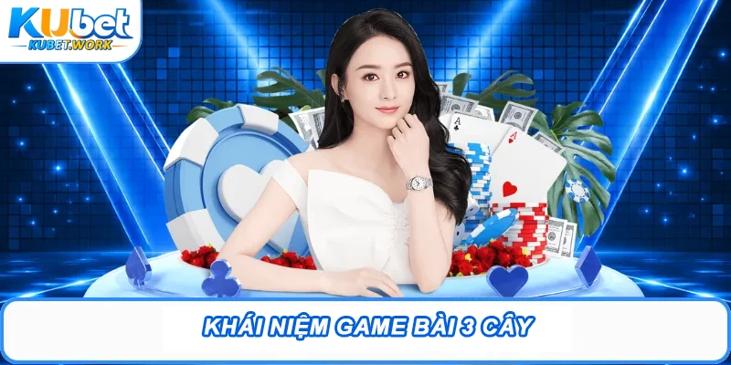 Game Bài 3 Cây: Bí Quyết Chơi Hay & Mẹo Cực Dễ Thắng 1 Khái niệm Game bài 3 cây