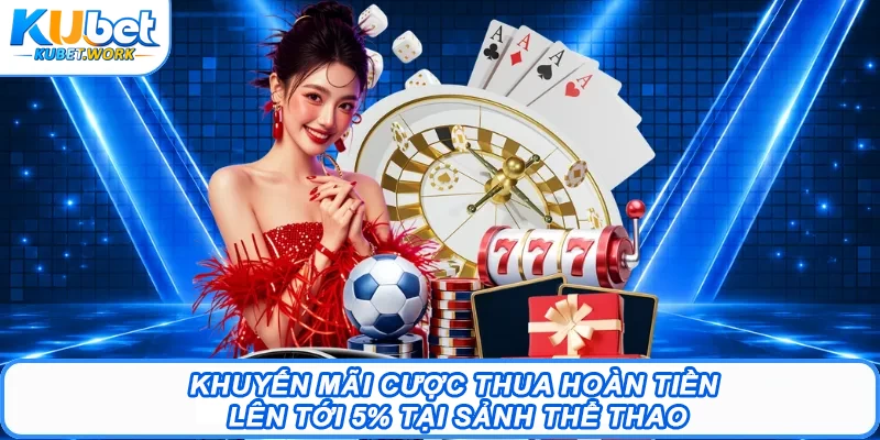 Khuyến Mãi Kubet – List Chương Trình Hấp Dẫn Tại Sân Chơi 4 Khuyến mãi cược thua hoàn tiền lên tới 5% tại sảnh Thể Thao