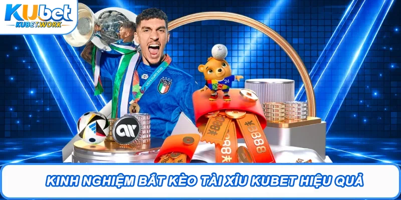 Kinh nghiệm bắt Kèo Tài Xỉu Kubet hiệu quả
