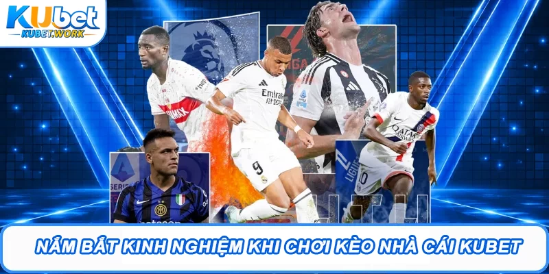 Kèo Nhà Cái Kubet - Lựa Chọn Thông Minhh Cho Thưởng Lớn 3 Nắm bắt kinh nghiệm khi chơi kèo nhà cái Kubet