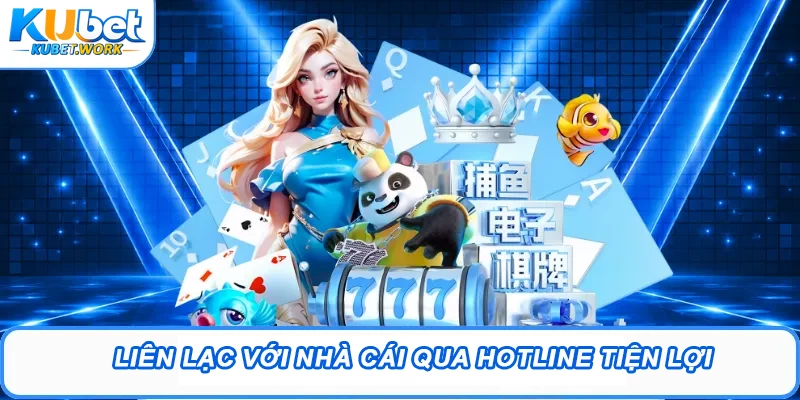 Liên Hệ Kubet - Cập Nhật Phương Thức CSKH Chất Lượng 2 Liên lạc với nhà cái qua hotline tiện lợi