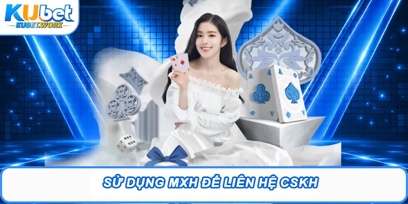 Liên Hệ Kubet - Cập Nhật Phương Thức CSKH Chất Lượng 3 Sử dụng MXH để liên hệ CSKH