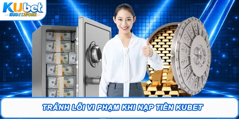 Tránh lỗi vi phạm khi nạp tiền Kubet