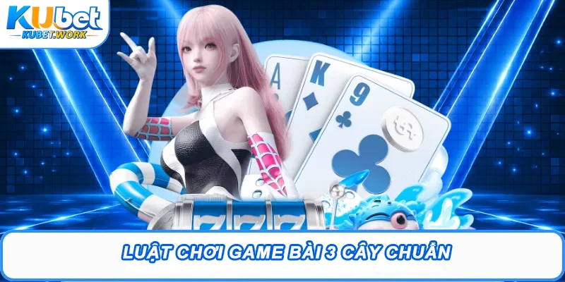Game Bài 3 Cây: Bí Quyết Chơi Hay & Mẹo Cực Dễ Thắng 2 Luật chơi game bài 3 cây chuẩn