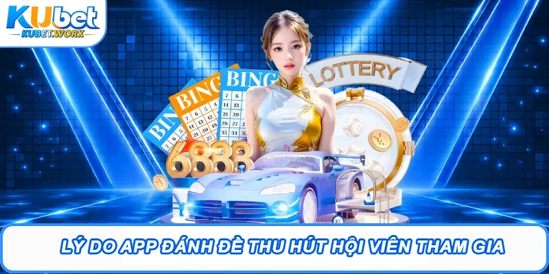 App Đánh Đề – Tham Gia Đặt Cược Rinh Thưởng Mỗi Ngày 2 Lý do app đánh đề thu hút hội viên tham gia
