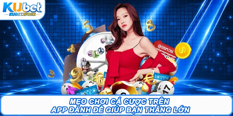 App Đánh Đề – Tham Gia Đặt Cược Rinh Thưởng Mỗi Ngày 3 Mẹo chơi cá cược trên app đánh đề giúp bạn thắng lớn