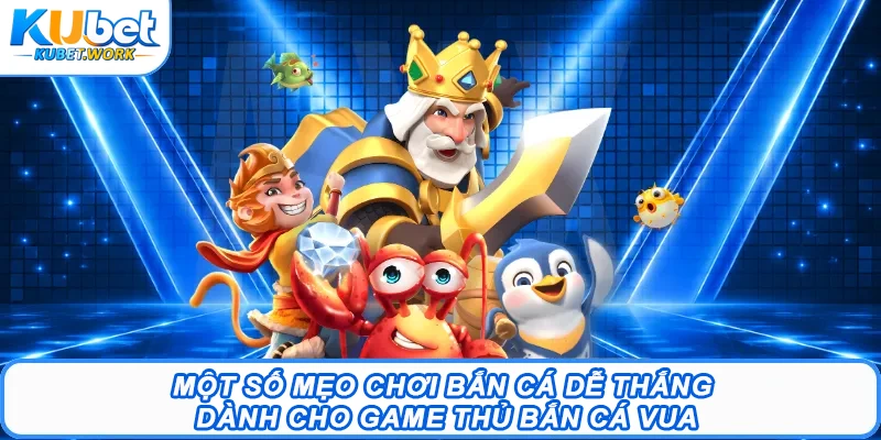 Một số mẹo chơi bắn cá dễ thắng dành cho game thủ bắn cá Vua