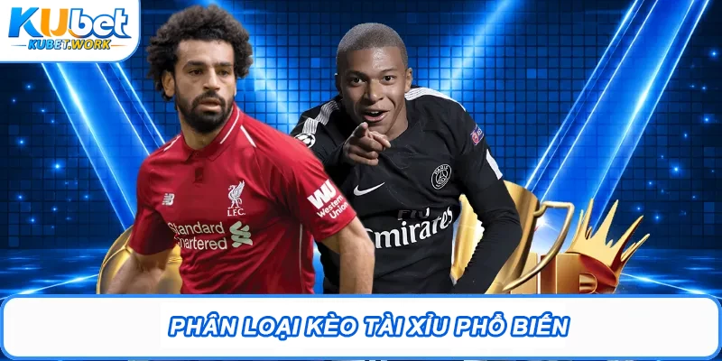 Phân loại Kèo Tài Xỉu phổ biến