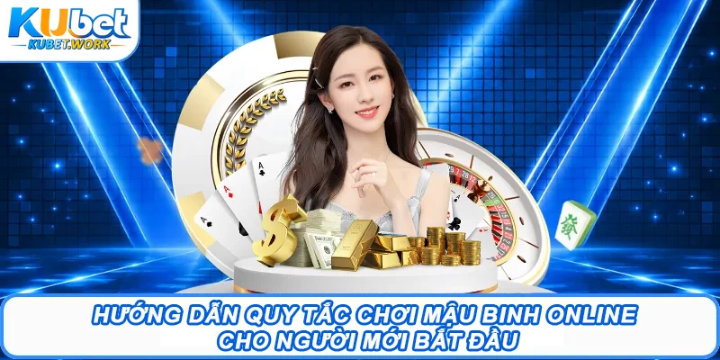 Hướng dẫn quy tắc chơi mậu binh online cho người mới bắt đầu