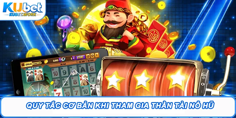 Quy tắc cơ bản khi tham gia Thần Tài nổ hũ