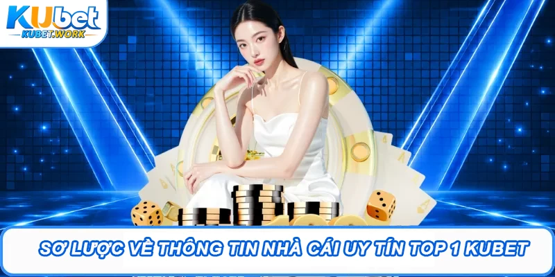Sơ lược về thông tin nhà cái uy tín top 1 Kubet