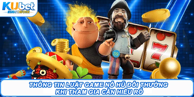 Nổ Hũ Đổi Thưởng Kubet - Trải Nghiệm Rinh Quà Khủng 1 Thông tin luật game nổ hũ đổi thưởng khi tham gia cần hiểu rõ