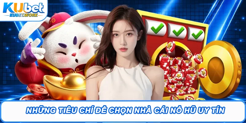 Những tiêu chí để chọn nhà cái nổ hũ uy tín